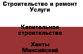 Строительство и ремонт Услуги - Капитальное строительство. Ханты-Мансийский,Белоярский г.